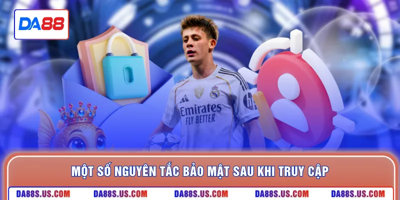 Một số nguyên tắc bảo mật sau khi truy cập